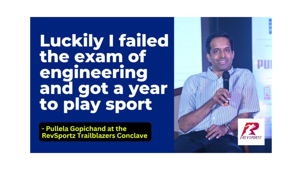“Luckily I failed the exam of engineering and got a year to play sport” Pullela Gopichand