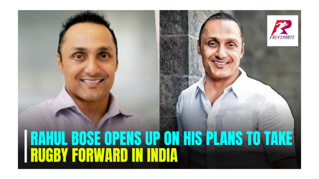 Rahul Bose opens up on his plans to take Rugby forward in India